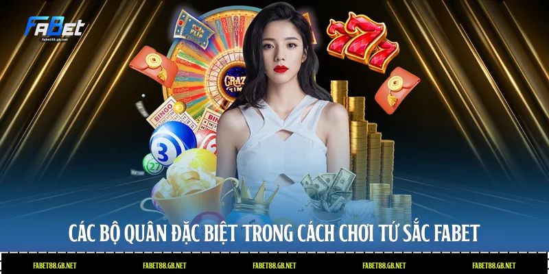 Các bộ quân đặc biệt trong cách chơi tứ sắc Fabet