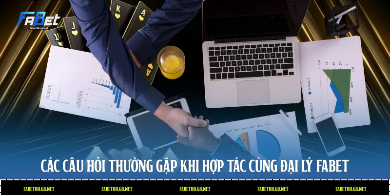 Các câu hỏi thường gặp khi hợp tác cùng đại lý Fabet