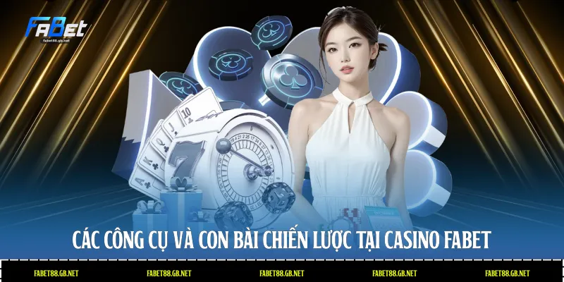 Các công cụ và con bài chiến lược tại casino Fabet