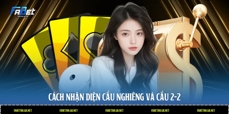 Cách nhận diện cầu nghiêng và cầu 2-2