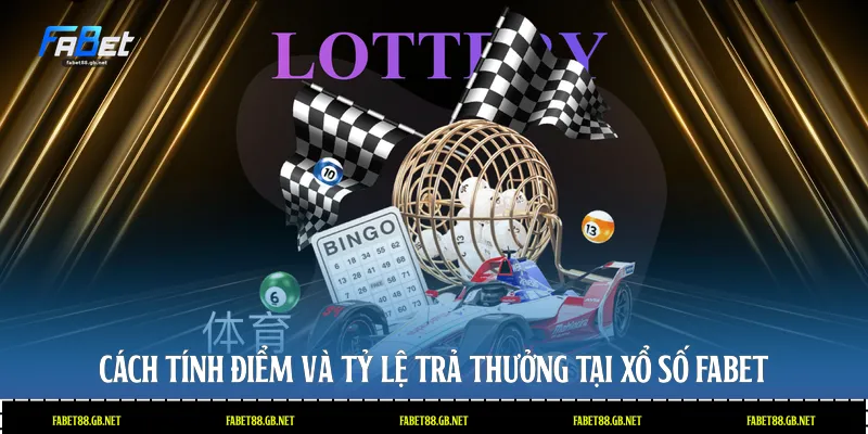 Cách tính điểm và tỷ lệ trả thưởng tại xổ số Fabet