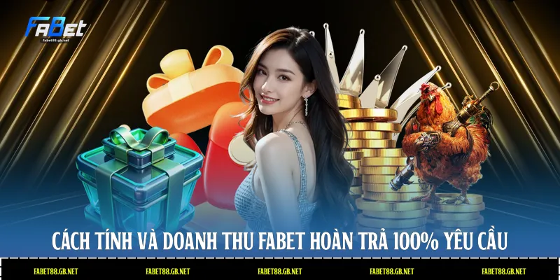 Cách tính và doanh thu Fabet hoàn trả 100% yêu cầu
