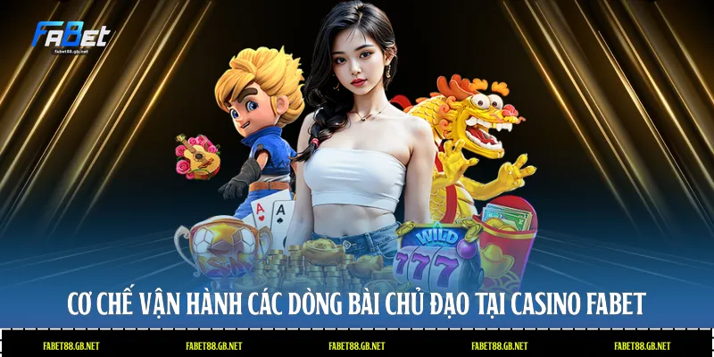 Cơ chế vận hành các dòng bài chủ đạo tại casino Fabet