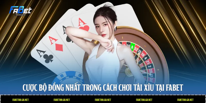 Cược bộ đồng nhất trong cách chơi tài xỉu tại Fabet