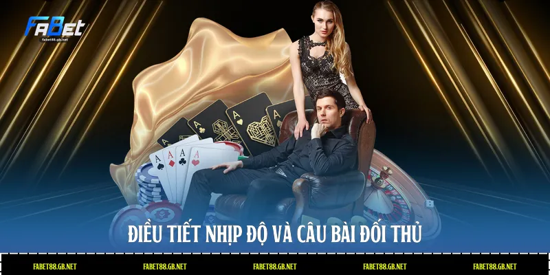 Điều tiết nhịp độ và câu bài đối thủ