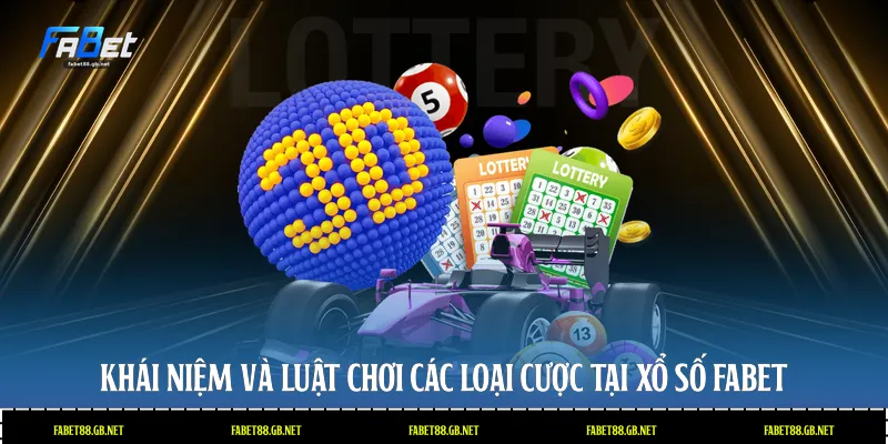 Khái niệm và luật chơi các loại cược tại xổ số Fabet