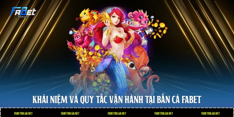 Khái niệm và quy tắc vận hành tại bắn cá Fabet