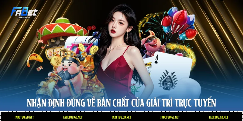 Nhận định đúng về bản chất của giải trí trực tuyến