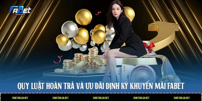 Quy luật hoàn trả và ưu đãi định kỳ khuyến mãi Fabet