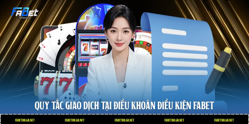 Quy tắc giao dịch tại điều khoản điều kiện Fabet