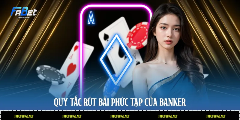Quy tắc rút bài phức tạp cửa Banker