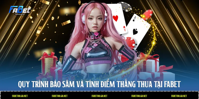 Quy trình Báo Sâm và tính điểm thắng thua tại Fabet
