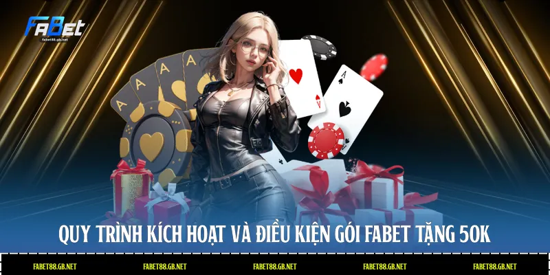 Quy trình kích hoạt và điều kiện gói Fabet tặng 50k
