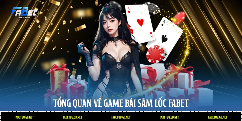 Tổng quan về game bài sâm lốc Fabet